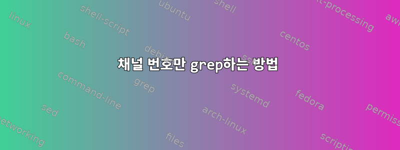 채널 번호만 grep하는 방법