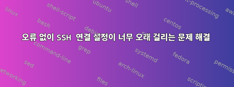 오류 없이 SSH 연결 설정이 너무 오래 걸리는 문제 해결