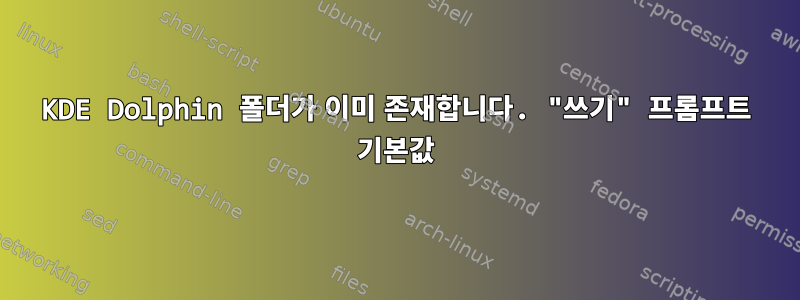 KDE Dolphin 폴더가 이미 존재합니다. "쓰기" 프롬프트 기본값