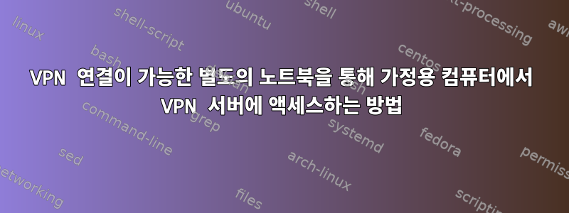 VPN 연결이 가능한 별도의 노트북을 통해 가정용 컴퓨터에서 VPN 서버에 액세스하는 방법