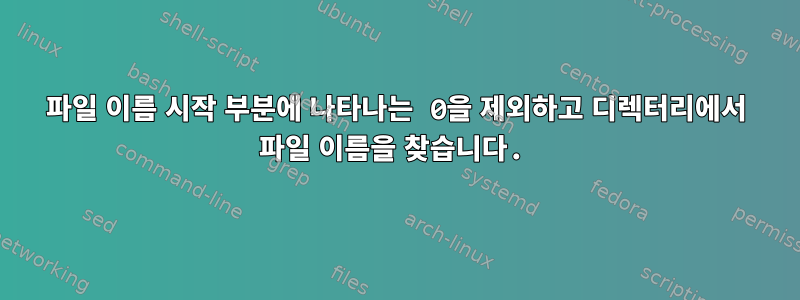 파일 이름 시작 부분에 나타나는 0을 제외하고 디렉터리에서 파일 이름을 찾습니다.