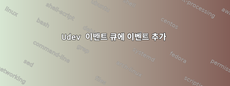 Udev 이벤트 큐에 이벤트 추가