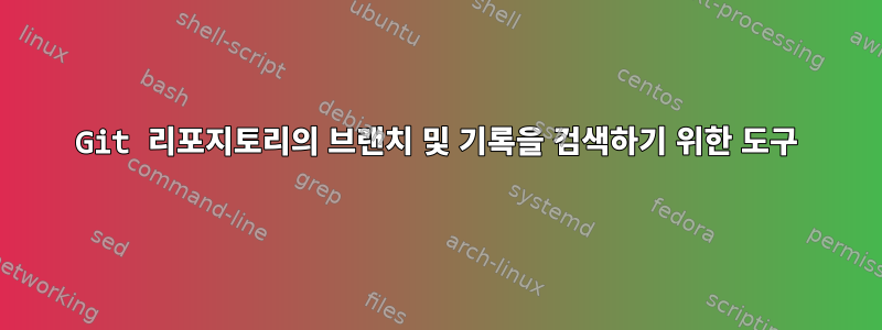 Git 리포지토리의 브랜치 및 기록을 검색하기 위한 도구