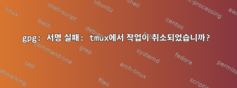 gpg: 서명 실패: tmux에서 작업이 취소되었습니까?