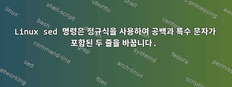 Linux sed 명령은 정규식을 사용하여 공백과 특수 문자가 포함된 두 줄을 바꿉니다.