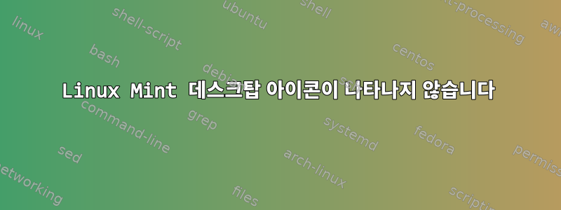 Linux Mint 데스크탑 아이콘이 나타나지 않습니다