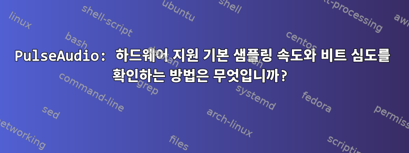 PulseAudio: 하드웨어 지원 기본 샘플링 속도와 비트 심도를 확인하는 방법은 무엇입니까?