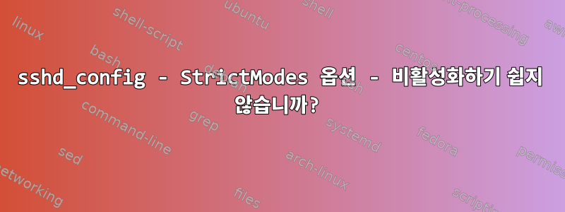 sshd_config - StrictModes 옵션 - 비활성화하기 쉽지 않습니까?