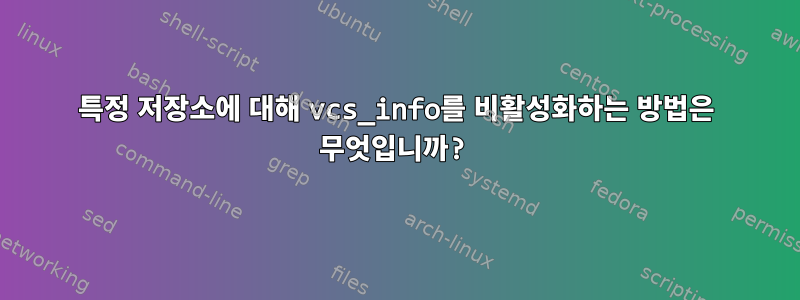 특정 저장소에 대해 vcs_info를 비활성화하는 방법은 무엇입니까?