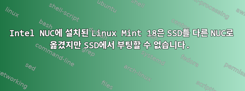 Intel NUC에 설치된 Linux Mint 18은 SSD를 다른 NUC로 옮겼지만 SSD에서 부팅할 수 없습니다.