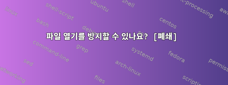 파일 열기를 방지할 수 있나요? [폐쇄]