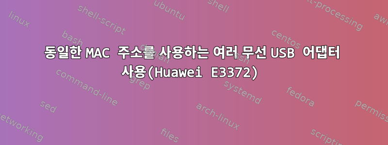 동일한 MAC 주소를 사용하는 여러 무선 USB 어댑터 사용(Huawei E3372)