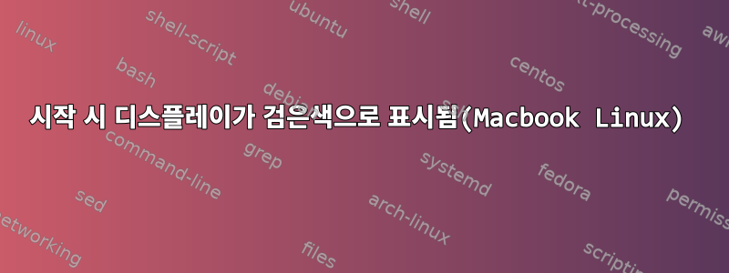 시작 시 디스플레이가 검은색으로 표시됨(Macbook Linux)