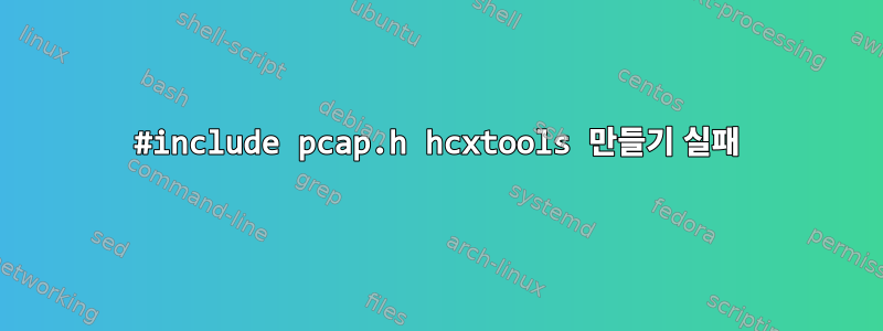 #include pcap.h hcxtools 만들기 실패