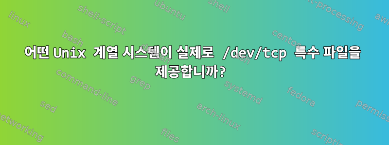 어떤 Unix 계열 시스템이 실제로 /dev/tcp 특수 파일을 제공합니까?