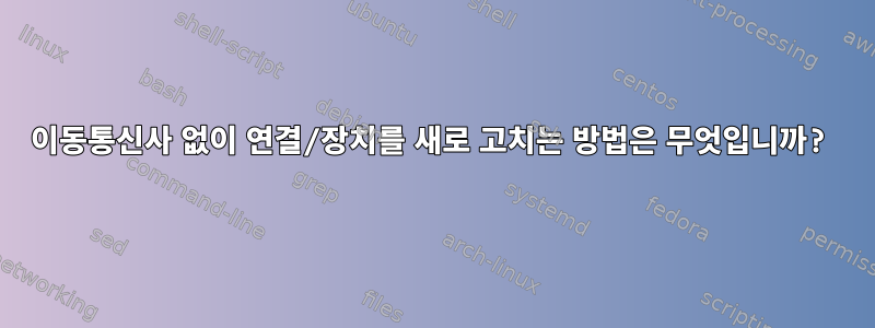 이동통신사 없이 연결/장치를 새로 고치는 방법은 무엇입니까?