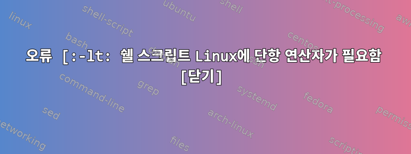 오류 [:-lt: 쉘 스크립트 Linux에 단항 연산자가 필요함 [닫기]