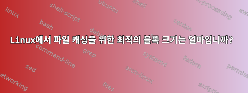 Linux에서 파일 캐싱을 위한 최적의 블록 크기는 얼마입니까?