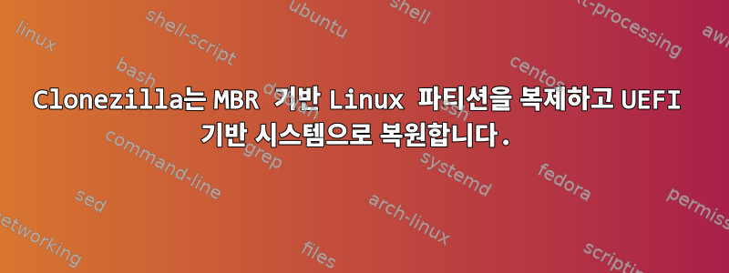 Clonezilla는 MBR 기반 Linux 파티션을 복제하고 UEFI 기반 시스템으로 복원합니다.