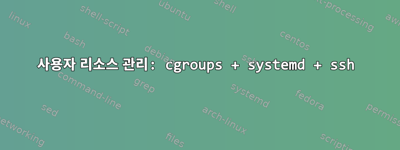 사용자 리소스 관리: cgroups + systemd + ssh