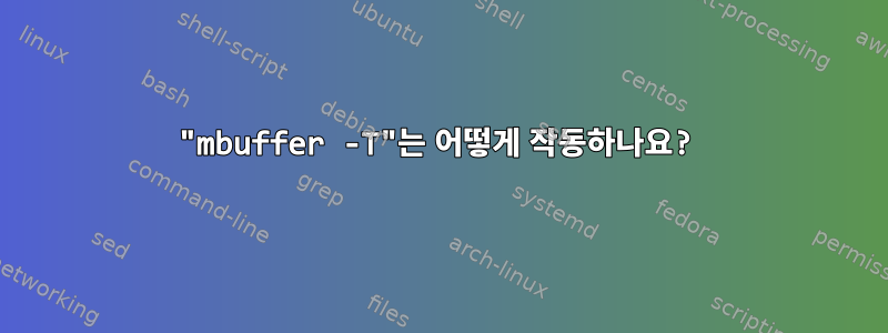 "mbuffer -T"는 어떻게 작동하나요?