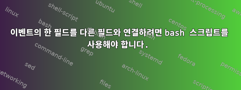 이벤트의 한 필드를 다른 필드와 연결하려면 bash 스크립트를 사용해야 합니다.