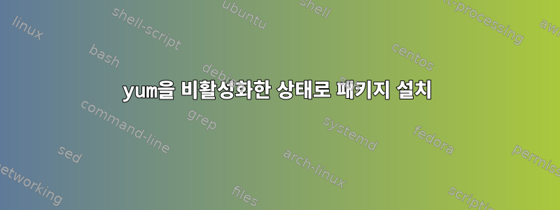 yum을 비활성화한 상태로 패키지 설치