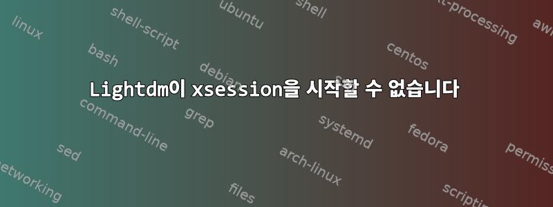 Lightdm이 xsession을 시작할 수 없습니다