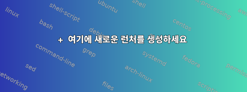 + 여기에 새로운 런처를 생성하세요