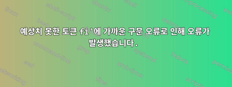 예상치 못한 토큰 fi'에 가까운 구문 오류로 인해 오류가 발생했습니다.