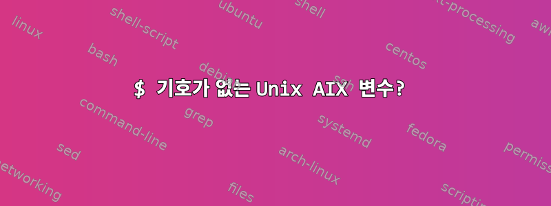 $ 기호가 없는 Unix AIX 변수?