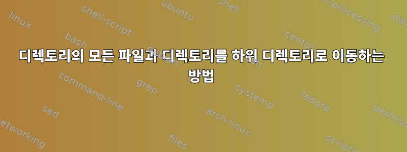 디렉토리의 모든 파일과 디렉토리를 하위 디렉토리로 이동하는 방법