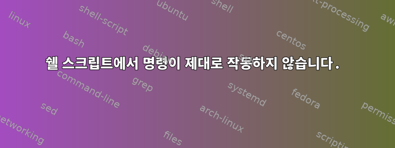 쉘 스크립트에서 명령이 제대로 작동하지 않습니다.