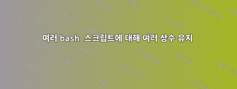 여러 bash 스크립트에 대해 여러 상수 유지