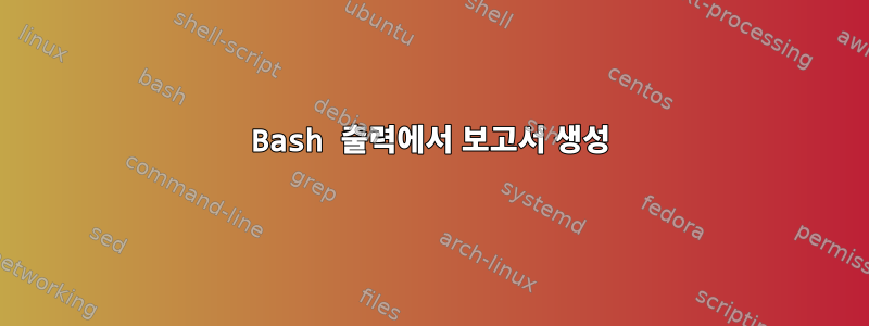 Bash 출력에서 ​​보고서 생성