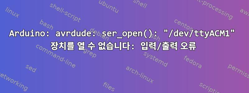 Arduino: avrdude: ser_open(): "/dev/ttyACM1" 장치를 열 수 없습니다: 입력/출력 오류