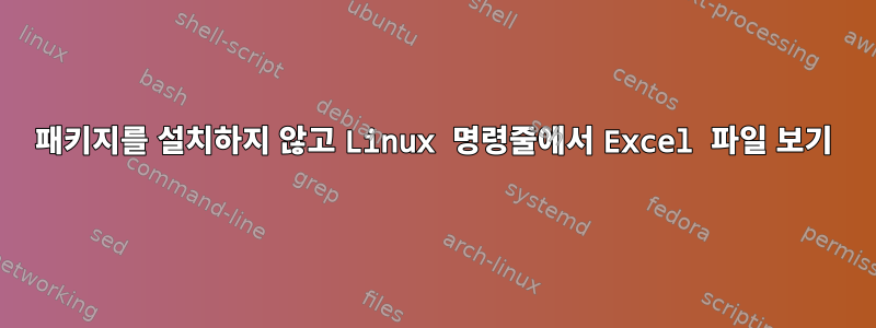 패키지를 설치하지 않고 Linux 명령줄에서 Excel 파일 보기