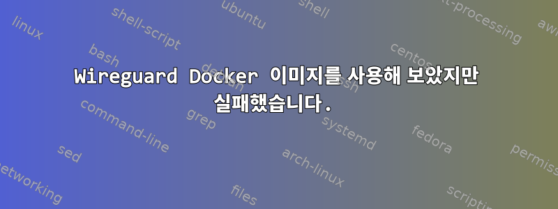 Wireguard Docker 이미지를 사용해 보았지만 실패했습니다.