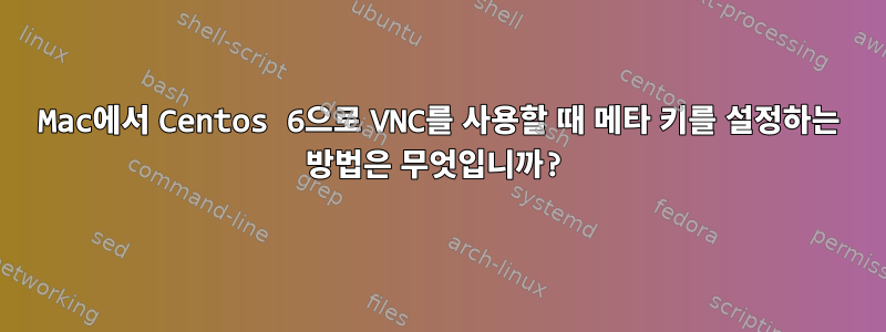 Mac에서 Centos 6으로 VNC를 사용할 때 메타 키를 설정하는 방법은 무엇입니까?