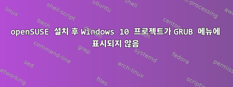 openSUSE 설치 후 Windows 10 프로젝트가 GRUB 메뉴에 표시되지 않음