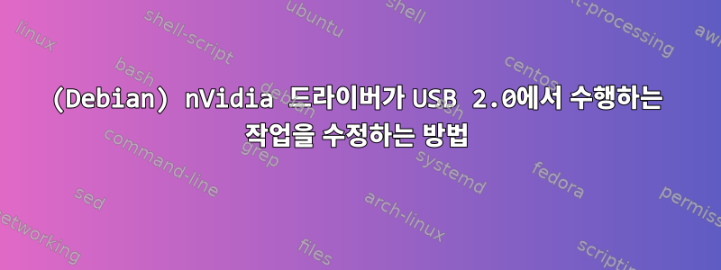 (Debian) nVidia 드라이버가 USB 2.0에서 수행하는 작업을 수정하는 방법