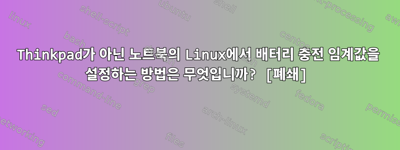 Thinkpad가 아닌 노트북의 Linux에서 배터리 충전 임계값을 설정하는 방법은 무엇입니까? [폐쇄]