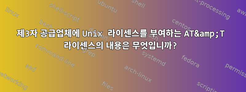 제3자 공급업체에 Unix 라이센스를 부여하는 AT&amp;T 라이센스의 내용은 무엇입니까?