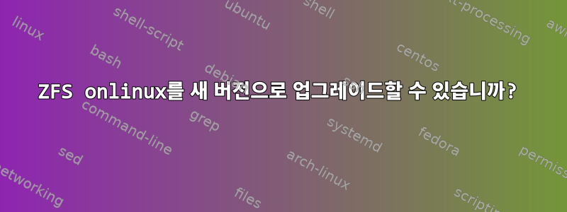 ZFS onlinux를 새 버전으로 업그레이드할 수 있습니까?