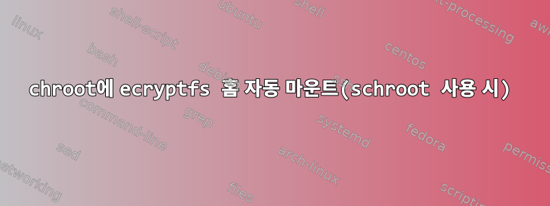 chroot에 ecryptfs 홈 자동 마운트(schroot 사용 시)