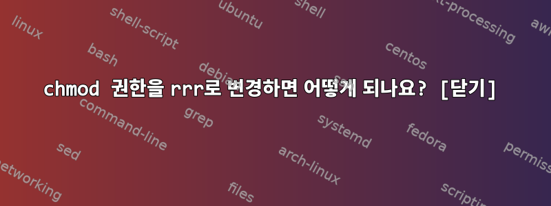 chmod 권한을 rrr로 변경하면 어떻게 되나요? [닫기]