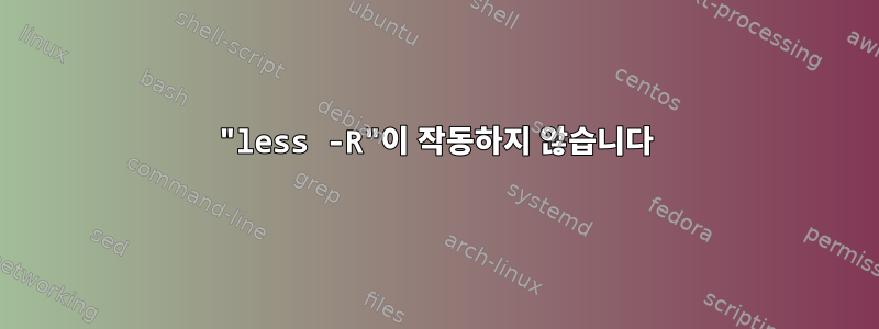 "less -R"이 작동하지 않습니다