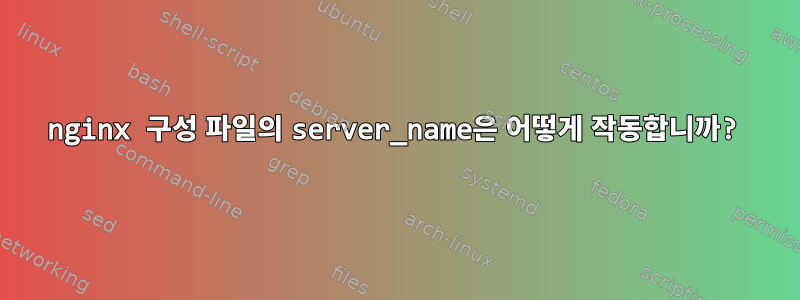 nginx 구성 파일의 server_name은 어떻게 작동합니까?