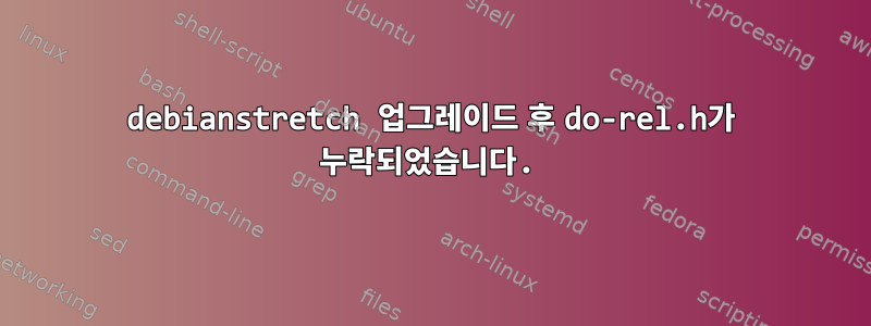 debianstretch 업그레이드 후 do-rel.h가 누락되었습니다.