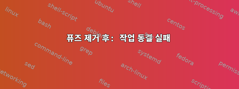 퓨즈 제거 후: 작업 동결 실패